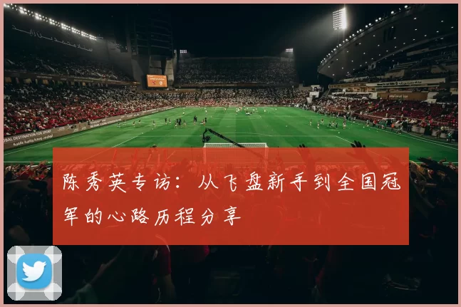 陈秀英专访：从飞盘新手到全国冠军的心路历程分享