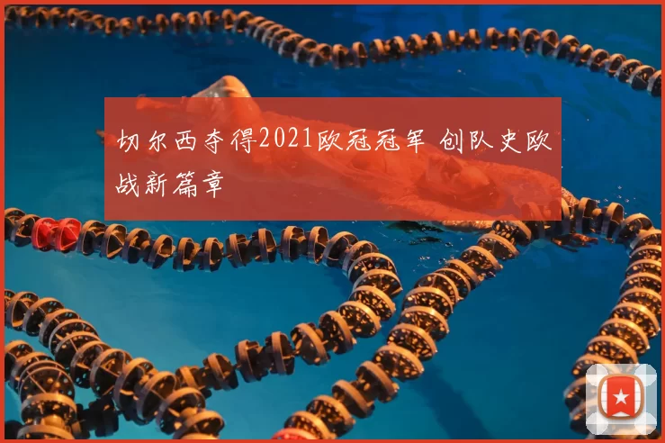 切尔西夺得2021欧冠冠军 创队史欧战新篇章