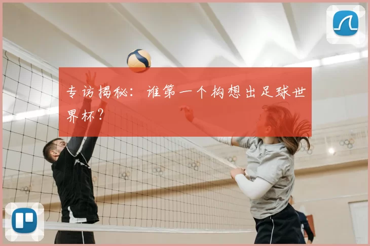专访揭秘：谁第一个构想出足球世界杯？