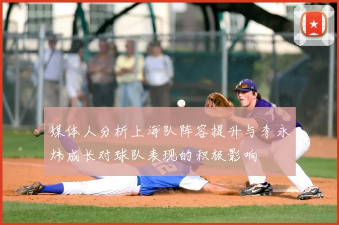 媒体人分析上海队阵容提升与李永炜成长对球队表现的积极影响