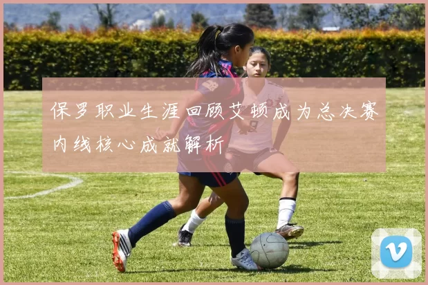 保罗职业生涯回顾艾顿成为总决赛内线核心成就解析