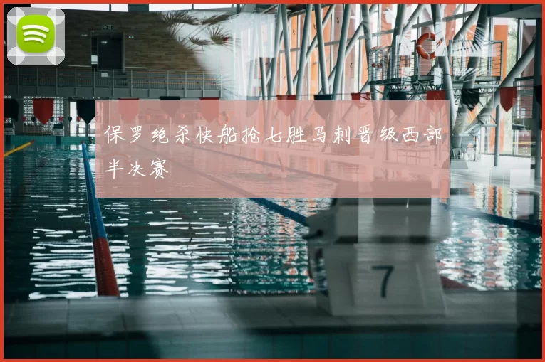 保罗绝杀快船抢七胜马刺晋级西部半决赛