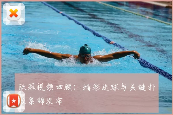 欧冠视频回顾：精彩进球与关键扑救集锦发布
