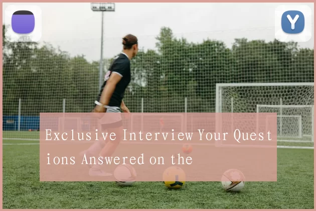 Exclusive Interview Your Questions Answered on the