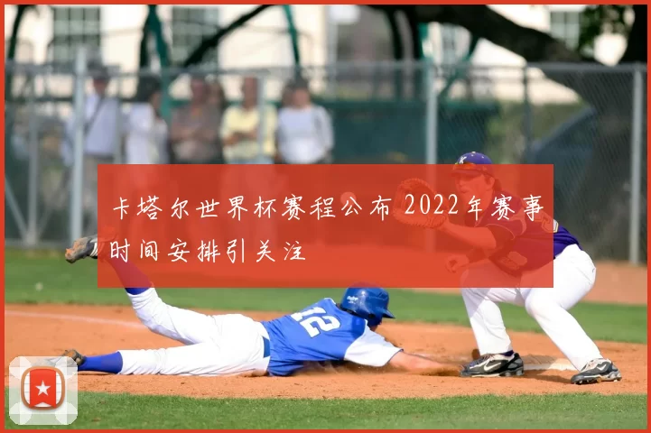 卡塔尔世界杯赛程公布 2022年赛事时间安排引关注