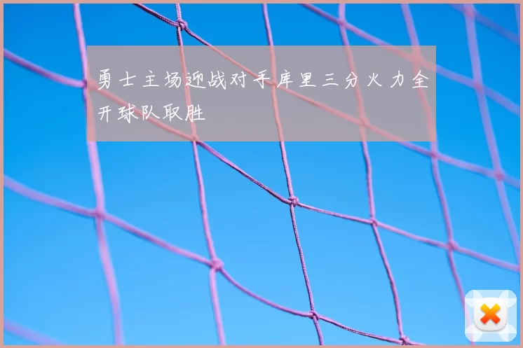 勇士主场迎战对手库里三分火力全开球队取胜
