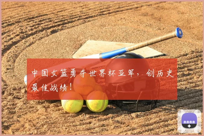 中国女篮勇夺世界杯亚军，创历史最佳战绩！