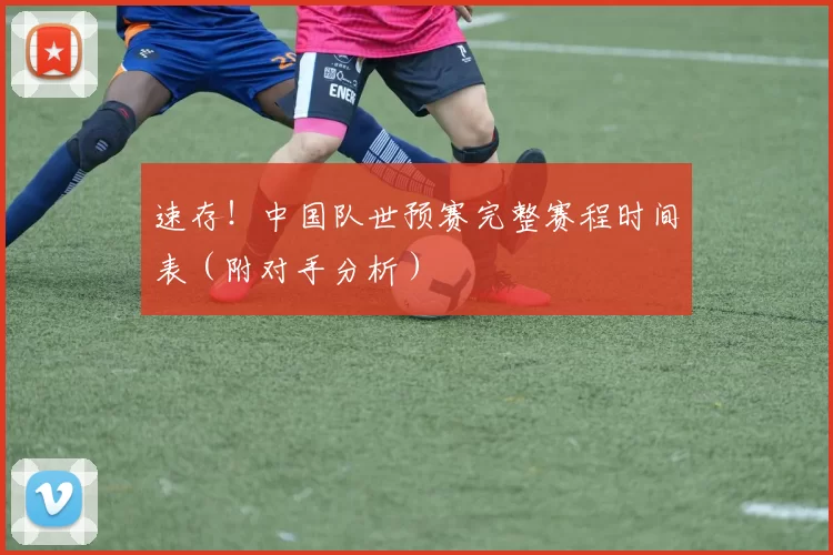 速存！中国队世预赛完整赛程时间表（附对手分析）