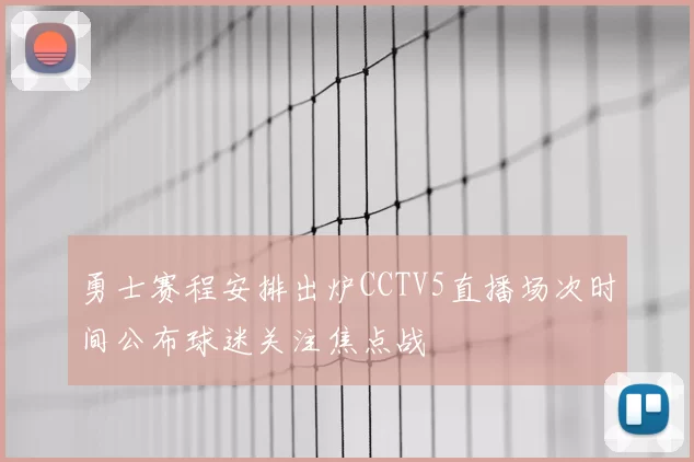 勇士赛程安排出炉CCTV5直播场次时间公布球迷关注焦点战